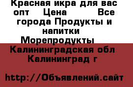 Красная икра для вас.опт. › Цена ­ 900 - Все города Продукты и напитки » Морепродукты   . Калининградская обл.,Калининград г.